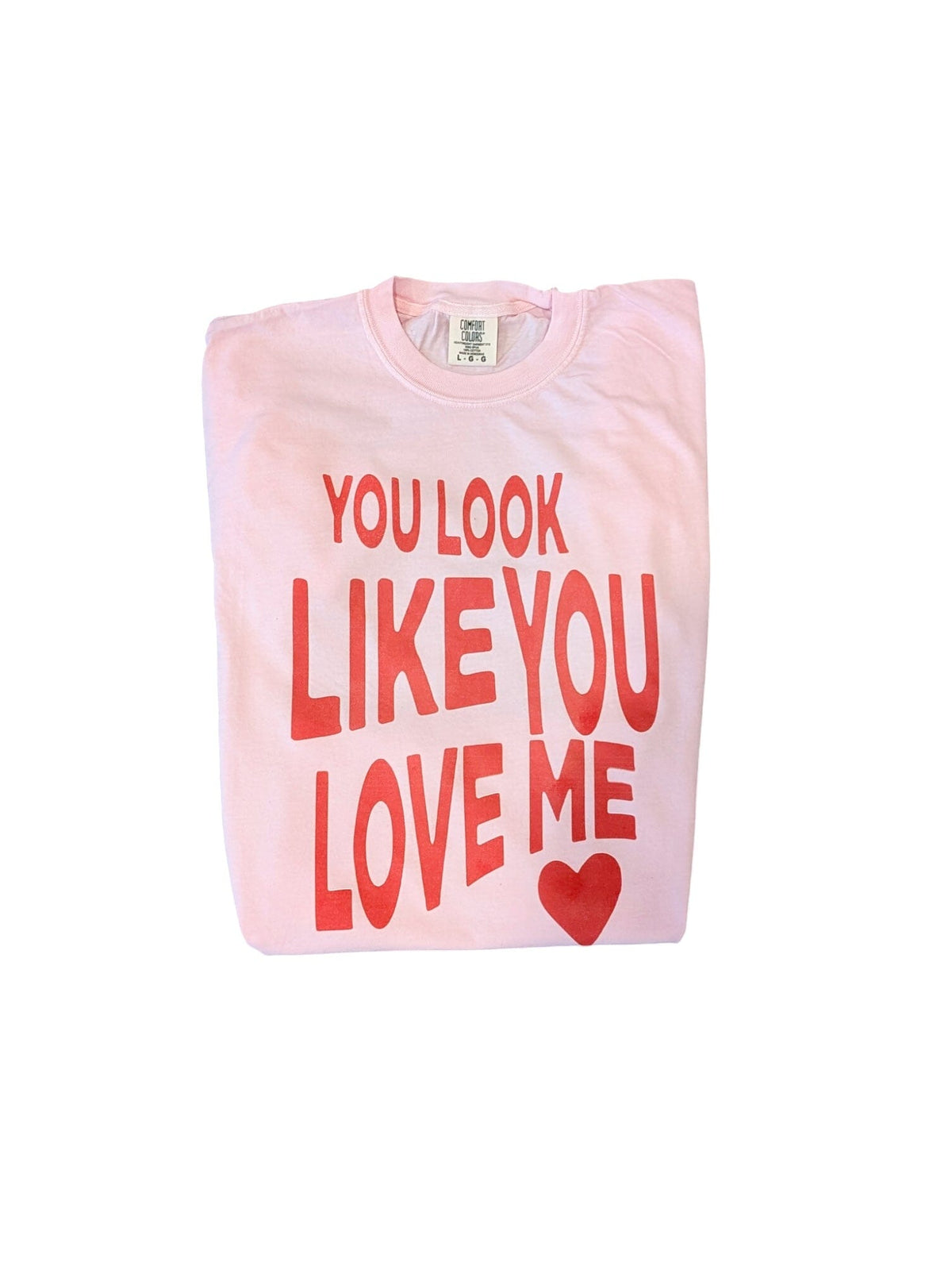 You Look Like You Love Me Comfort Tee