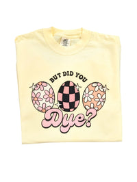 But Did You Dye Shirt