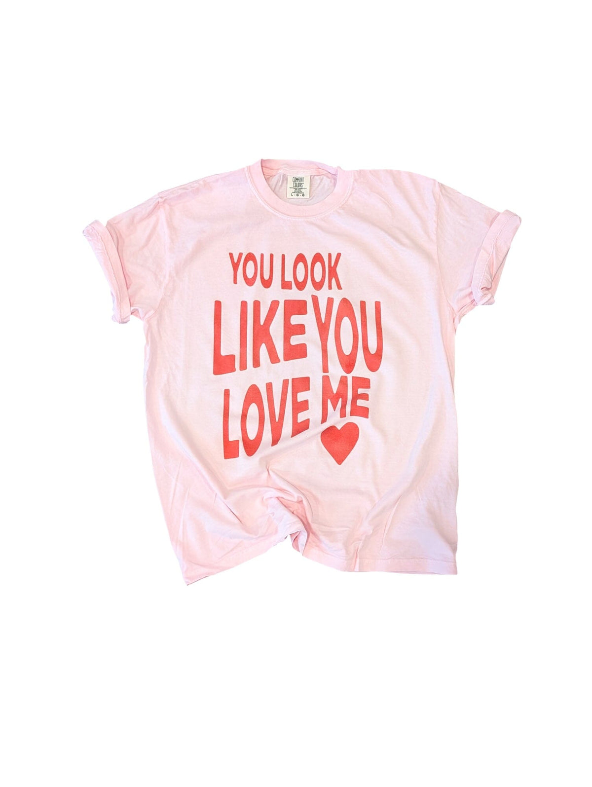 You Look Like You Love Me Comfort Tee