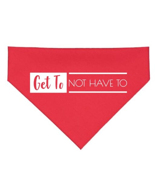 Red Get To Not Have To Dog Bandana