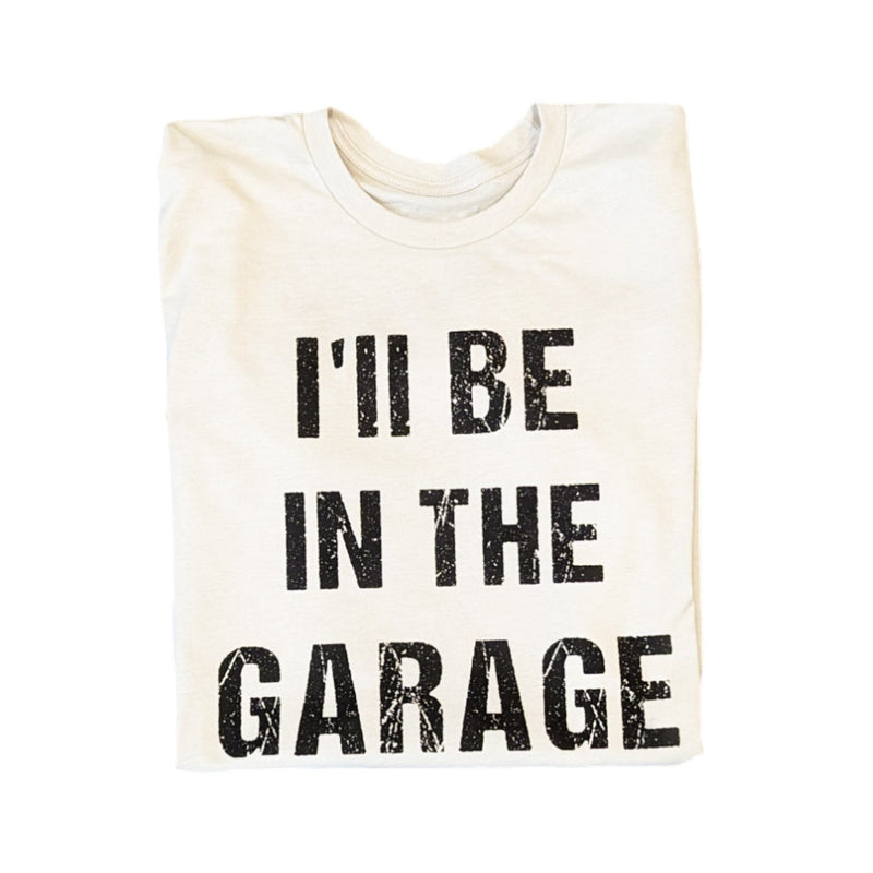 I'll Be In The Garage Shirt