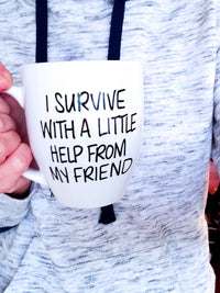 I Survive With A little Help From My Friend Mug - Mug